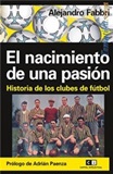 El Nacimiento de una Pasin. Historia de los clubes de futbol, de Alejandro Fabbri.