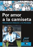 "Por Amor a La Camiseta" Historia De La Seleccin Argentina y De Los Mundiales.