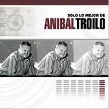 Anibal Troilo - "Solo lo mejor de Anibal Troilo"